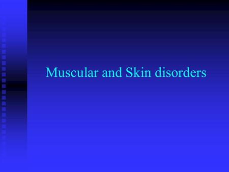 Muscular and Skin disorders. Muscular dystrophy loss of muscle strength loss of muscle strength mainly inherited, can cause shortened life span mainly.