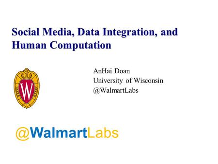 AnHai Doan University of Social Media, Data Integration, and Human