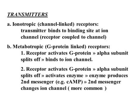 TRANSMITTERS a. Ionotropic (channel-linked) receptors: transmitter binds to binding site at ion channel (receptor coupled to channel) b. Metabotropic (G-protein.