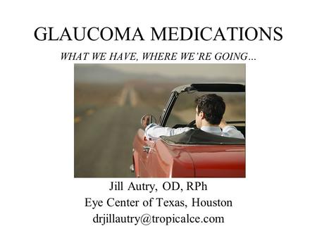 GLAUCOMA MEDICATIONS Jill Autry, OD, RPh Eye Center of Texas, Houston