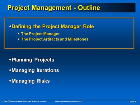 Learning software process with UPEDU Slide 9-1  2000 École Polytechnique de Montréal & Rational Software Project Management - Outline  Defining the Project.