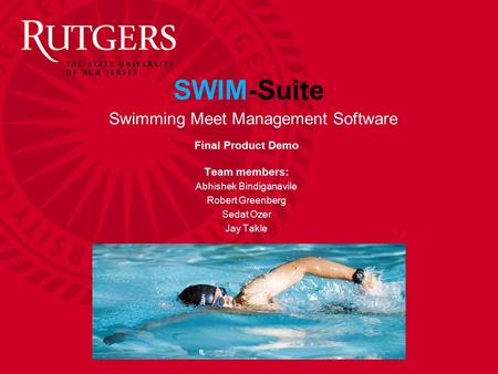 SWIM-Suite Final Product Demo Team members: Abhishek Bindiganavile Robert Greenberg Sedat Ozer Jay Takle Swimming Meet Management Software.