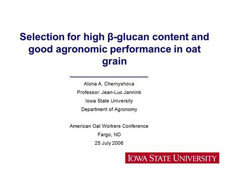 Selection for high β-glucan content and good agronomic performance in oat grain Alona A. Chernyshova Professor: Jean-Luc Jannink Iowa State University.