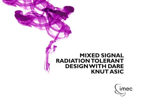 © IMEC 2010 MIXED SIGNAL RADIATION TOLERANT DESIGN WITH DARE KNUT ASIC.