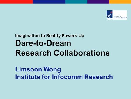 Imagination to Reality Powers Up Dare-to-Dream Research Collaborations Limsoon Wong Institute for Infocomm Research.