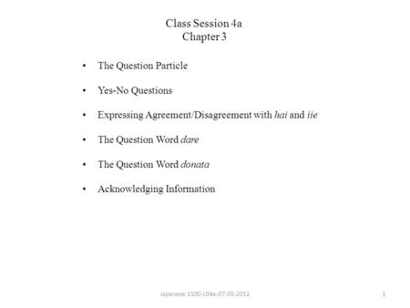 The Question Particle Yes-No Questions Expressing Agreement/Disagreement with hai and iie The Question Word dare The Question Word donata Acknowledging.