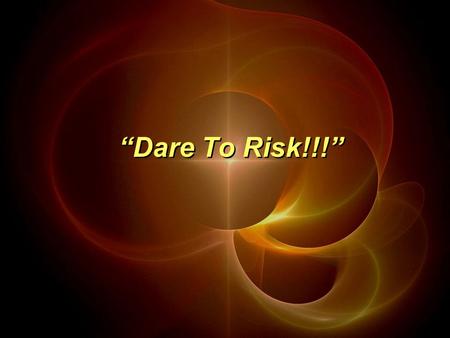 “Dare To Risk!!!”. “But now is the time to get rid of anger, rage, malicious behavior, slander, and dirty language. Don’t lie to each other, for you have.