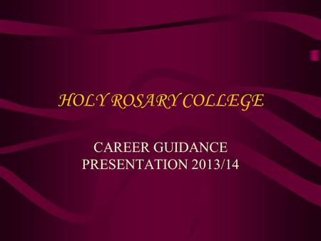 HOLY ROSARY COLLEGE CAREER GUIDANCE PRESENTATION 2013/14.