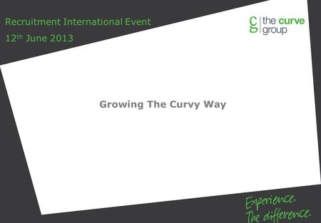 Growing The Curvy Way Recruitment International Event 12 th June 2013.