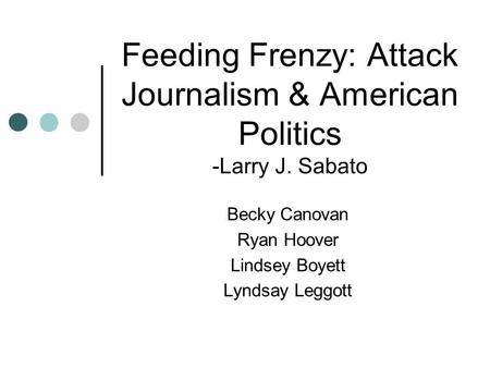 Feeding Frenzy: Attack Journalism & American Politics -Larry J. Sabato Becky Canovan Ryan Hoover Lindsey Boyett Lyndsay Leggott.