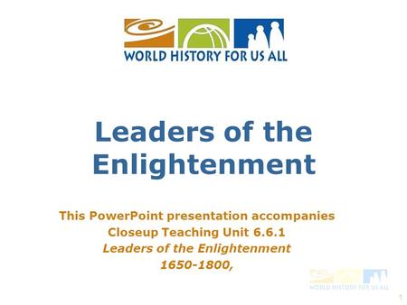 1 This PowerPoint presentation accompanies Closeup Teaching Unit 6.6.1 Leaders of the Enlightenment 1650-1800, Leaders of the Enlightenment.