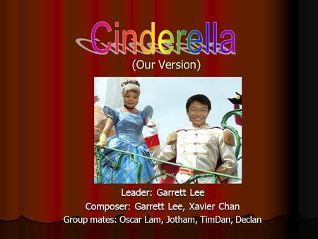 (Our Version) Leader: Garrett Lee Composer: Garrett Lee, Xavier Chan Group mates: Oscar Lam, Jotham, TimDan, Declan.