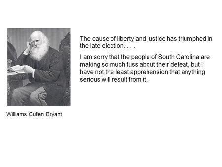 The cause of liberty and justice has triumphed in the late election.... I am sorry that the people of South Carolina are making so much fuss about their.