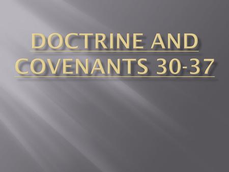 Doctrine and Covenants 30-37 Doctrine and Covenants 30 Your Mind has Been on the Things of the Earth. Doctrine and Covenants 30:1-2 How about it? Are.