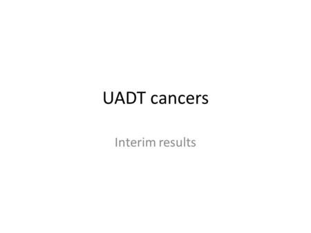 UADT cancers Interim results. HSFU/UADT cancer CRA Databases: English Databases: Spanish Databases: Chinese Databases searched Search results filtered.