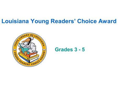 Louisiana Young Readers’ Choice Award Grades 3 - 5.