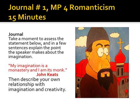 Journal Take a moment to assess the statement below, and in a few sentences explain the point the speaker makes about the imagination. “My imagination.