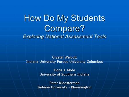 How Do My Students Compare? Exploring National Assessment Tools Crystal Walcott Indiana University Purdue University Columbus Doris J. Mohr University.