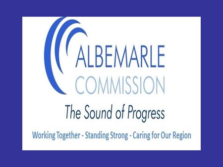 The Albemarle Commission Founded in 1969 by the General Assembly Mission: improve member governments ability to enhance quality of lives of citizens Objective: