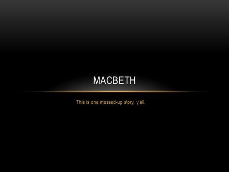 This is one messed-up story, y’all. MACBETH. MONDAY, NOVEMBER 12 BELLWORK What are your ambitions? Do you consider yourself to be a particularly ambitious.