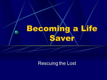 Becoming a Life Saver Rescuing the Lost. Jesus is the Way To be able to point people to the Way you need to be discipled To become a disciple you need.