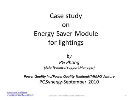 Case study on Energy-Saver Module for lightings by PG Phang (Asia Technical support Manager) Power Quality Inc/Power Quality Thailand/MMPQ Venture PQSynergy-September.