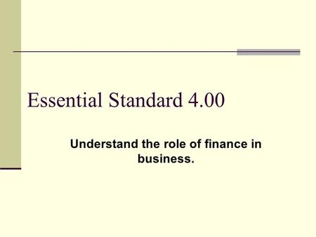 Essential Standard 4.00 Understand the role of finance in business.