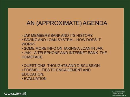 AN (APPROXIMATE) AGENDA JAK MEMBERS BANK AND ITS HISTORY. SAVING AND LOAN SYSTEM – HOW DOES IT WORK? SOME MORE INFO ON TAKING A LOAN IN JAK. JAK – A TELEPHONE.