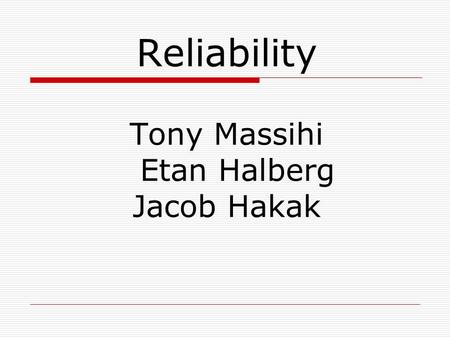 Reliability Tony Massihi Etan Halberg Jacob Hakak.