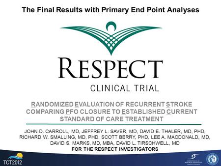 RANDOMIZED EVALUATION OF RECURRENT STROKE COMPARING PFO CLOSURE TO ESTABLISHED CURRENT STANDARD OF CARE TREATMENT JOHN D. CARROLL, MD, JEFFREY L. SAVER,