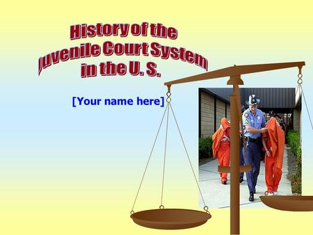 [Your name here]. US Juvenile Justice Early History Only adult system exist. No special protection for children. Young people treated like adults. Young.