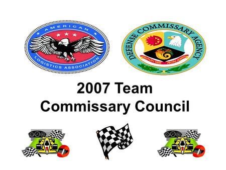 2007 Team Commissary Council. 2007 Commissary Council Tom Milks Randy Chandler Steve Lamkin David Johnson CAT Bill Mehler Russ Moffett Consumer Trends.