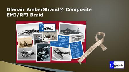 Glenair AmberStrand® Composite EMI/RFI Braid. AmberStrand® Composite EMI/RFI Braid Nickel Plated Composite Shielding Offers Unique Solution to Electromagnetic.