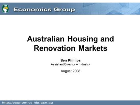 Australian Housing and Renovation Markets Ben Phillips Assistant Director – Industry August 2008.