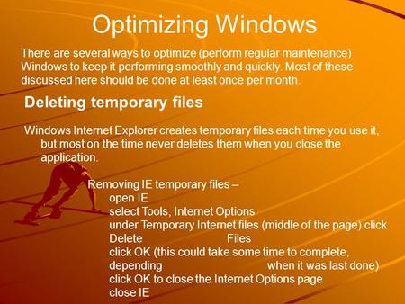 Optimizing Windows There are several ways to optimize (perform regular maintenance) Windows to keep it performing smoothly and quickly. Most of these discussed.