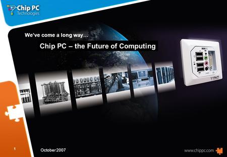 1 We’ve come a long way… Chip PC – the Future of Computing October 2007.