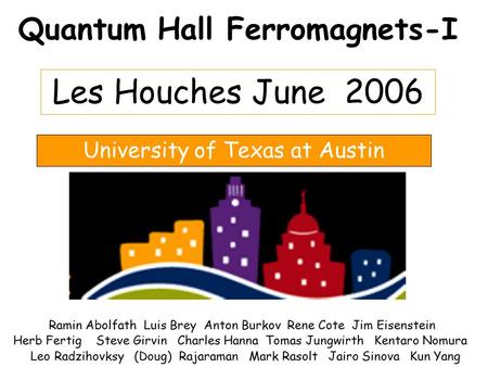 Quantum Hall Ferromagnets-I Ramin Abolfath Luis Brey Anton Burkov Rene Cote Jim Eisenstein Herb Fertig Steve Girvin Charles Hanna Tomas Jungwirth Kentaro.