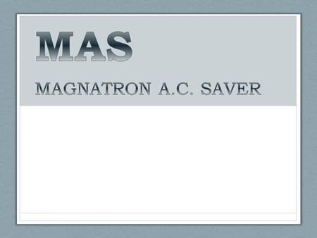 MAS- The Ultimate Energy Saver  Breakthrough A.C. Saver  Intelligent and Programmable Device  Unmatched Guaranteed Savings and ROI  No Compromise.