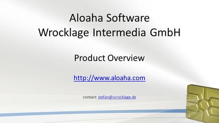 Aloaha Software Wrocklage Intermedia GmbH Product Overview   contact: