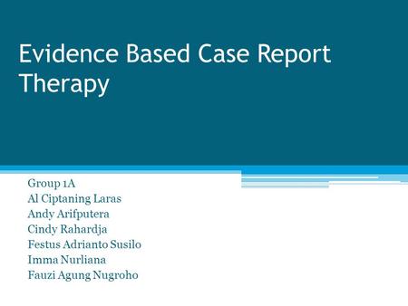 Evidence Based Case Report Therapy Group 1A Al Ciptaning Laras Andy Arifputera Cindy Rahardja Festus Adrianto Susilo Imma Nurliana Fauzi Agung Nugroho.