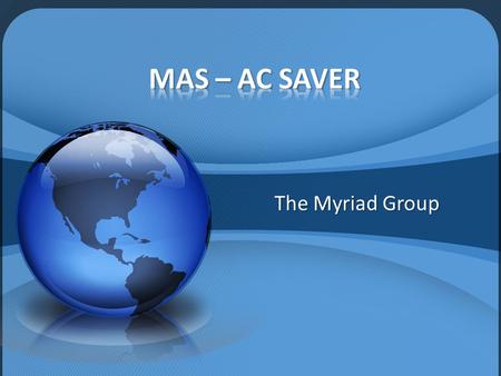 The Myriad Group. We are pleased to present MAS  Breakthrough A/C Saver  Intelligent & programmable device  Guaranteed savings range of 14 – 30% 