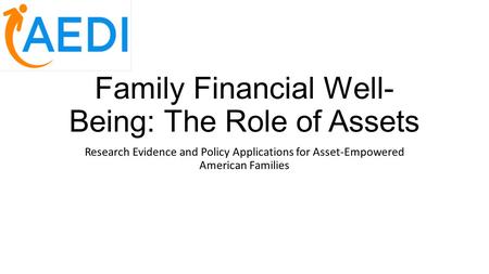 Family Financial Well- Being: The Role of Assets Research Evidence and Policy Applications for Asset-Empowered American Families.