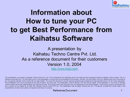 Reference Document1 Information about How to tune your PC to get Best Performance from Kaihatsu Software A presentation by Kaihatsu Techno Centre Pvt.