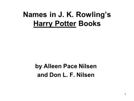 1 Names in J. K. Rowling’s Harry Potter Books by Alleen Pace Nilsen and Don L. F. Nilsen.