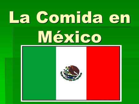 La Comida en México. ¿Cuándo Comen en México?  Mealtimes:  El desayuno 7:00 - 7:30  El almuerzo 11:00 – 12:00  Snack (La Merienda)  La comida 2:00.