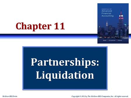 Copyright © 2012 by The McGraw-Hill Companies, Inc. All rights reserved. McGraw-Hill/Irwin Chapter 11 Partnerships: Liquidation.