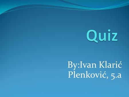 By:Ivan Klarić Plenković, 5.a 1. The biggest animal on earth is: a) pig b) blue whale c) hippopotamus.