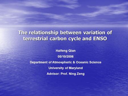 The relationship between variation of terrestrial carbon cycle and ENSO Haifeng Qian 05/10/2006 Department of Atmospheric & Oceanic Science University.