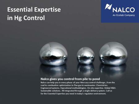 Essential Expertise in Hg Control Nalco gives you control from pile to pond Nalco can help you in every phase of your Mercury control challenge…from the.