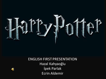 ENGLISH FIRST PRESENTATION Hazal Kahyaoğlu İpek Parlak Ecrin Aldemir.